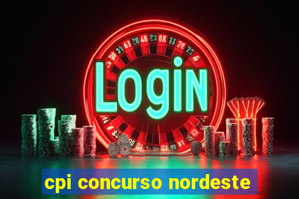 cpi concurso nordeste